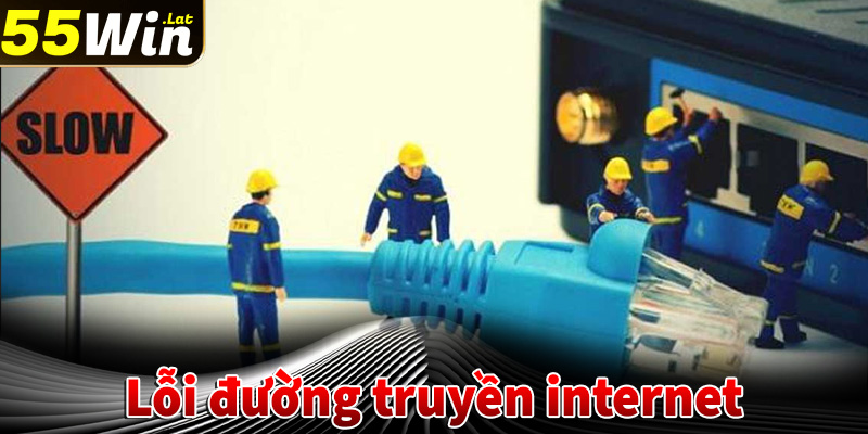 Lỗi đường truyền internet hoặc tốc độ mạng yếu