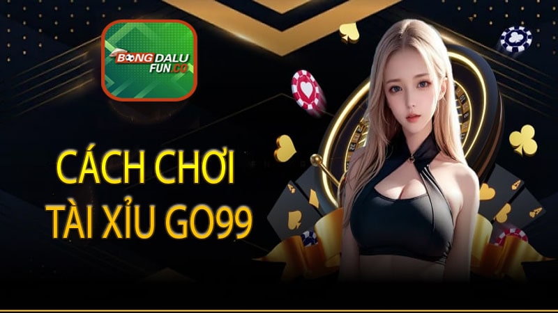 Cách chơi Tài Xỉu Go99